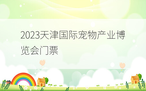 2023天津国际宠物产业博览会门票